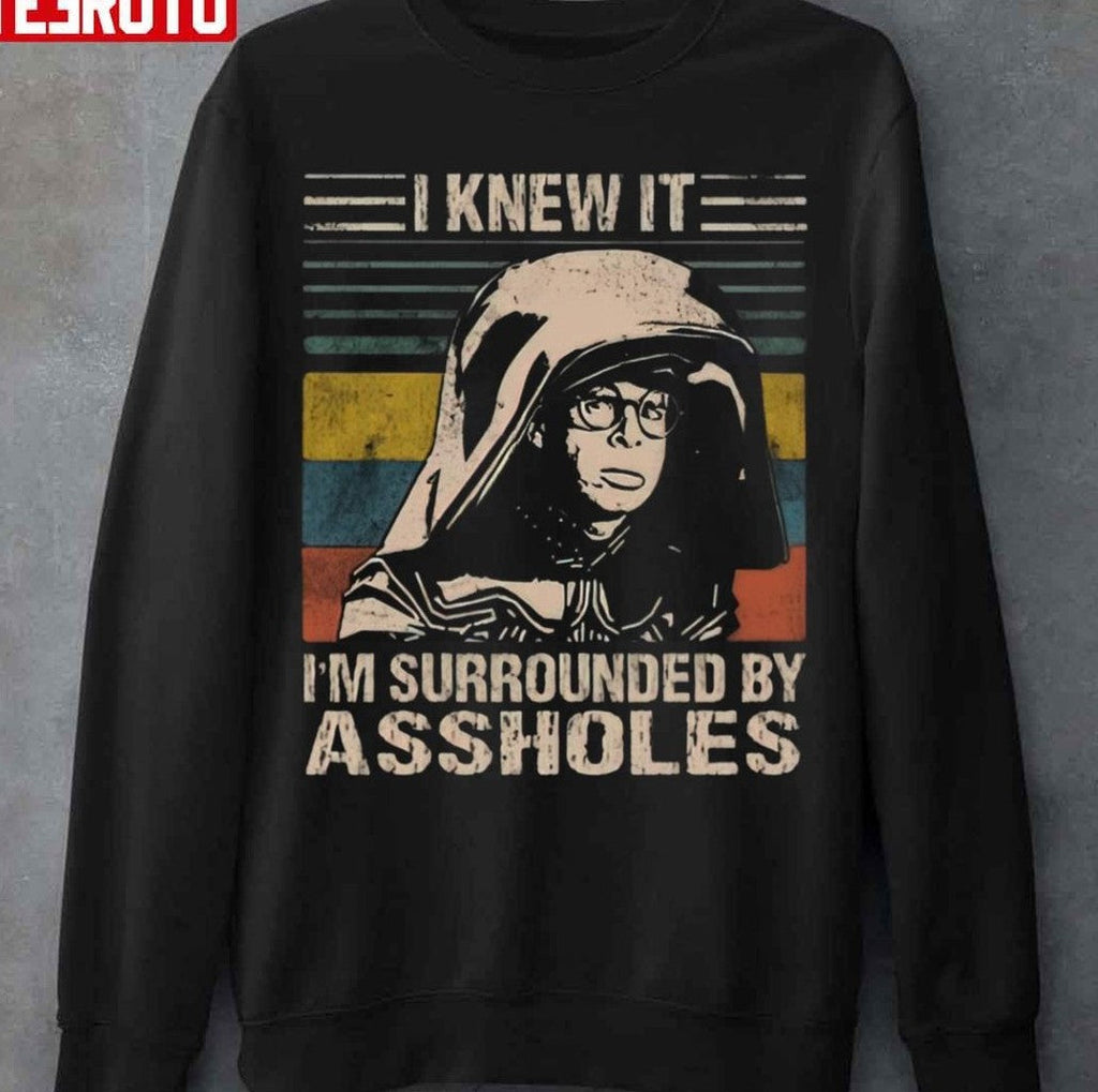 Spaceballs I Knew It I'm Surrounded By Assholes Unisex Sweatshirt