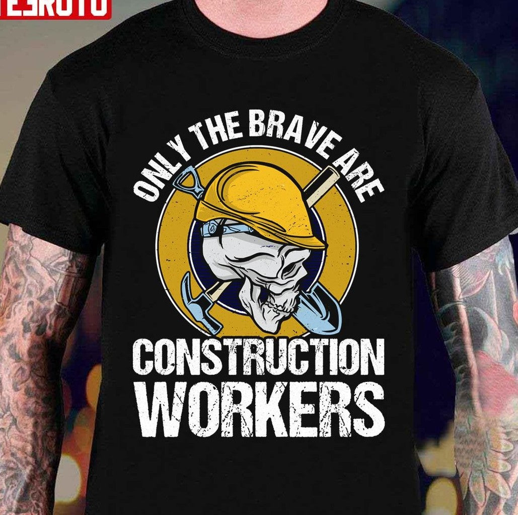Only The Brave Are Construction Workers Unisex T-Shirt