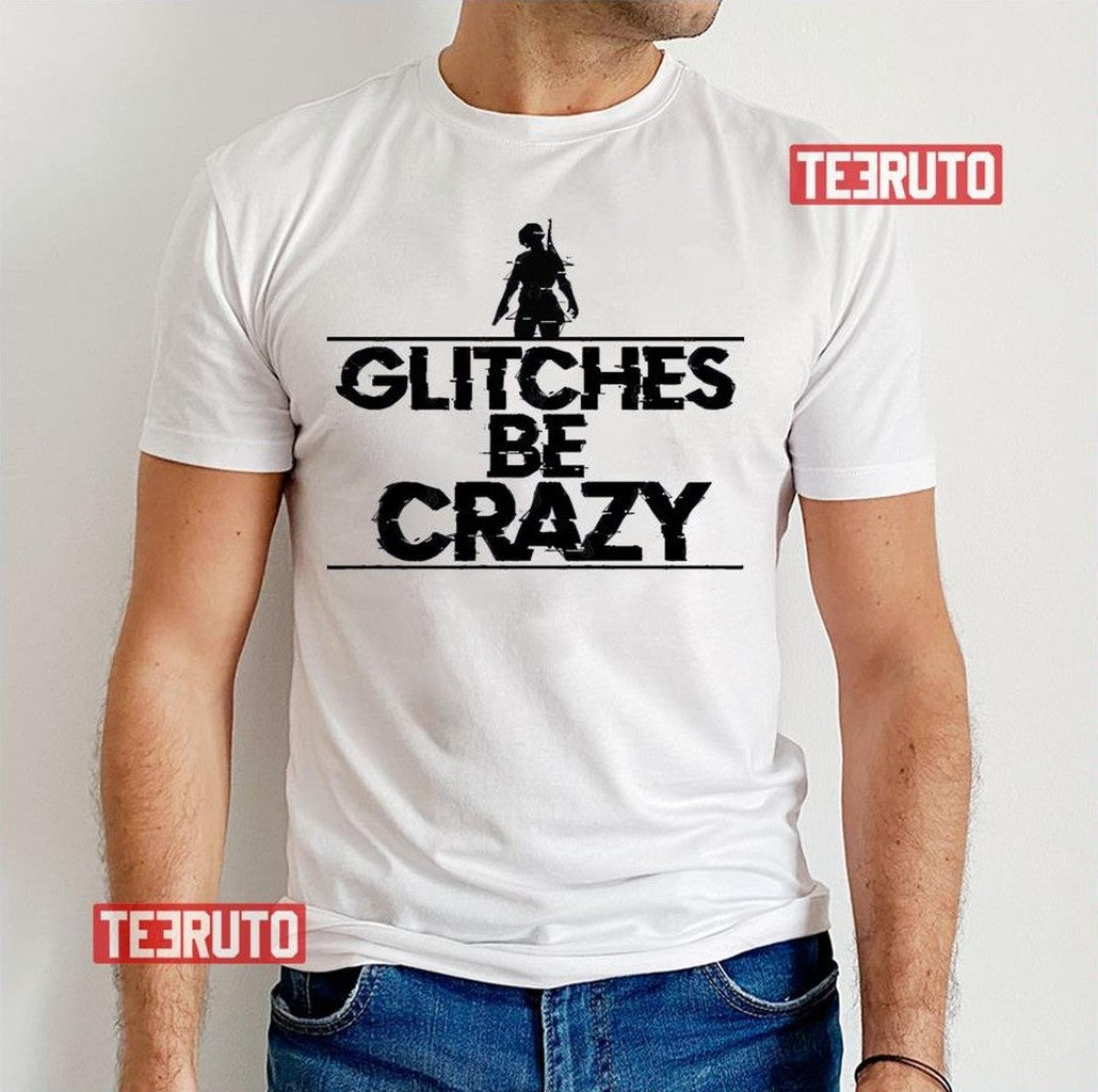 Pubg Glitches Be Crazy Unisex T-Shirt