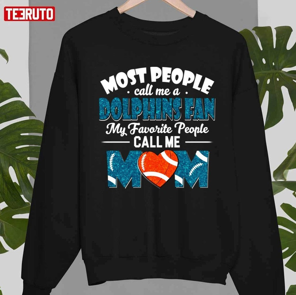 Most People Call Me A Dolphins Fan My Favorite People Call Me Mom Unisex T-Shirt