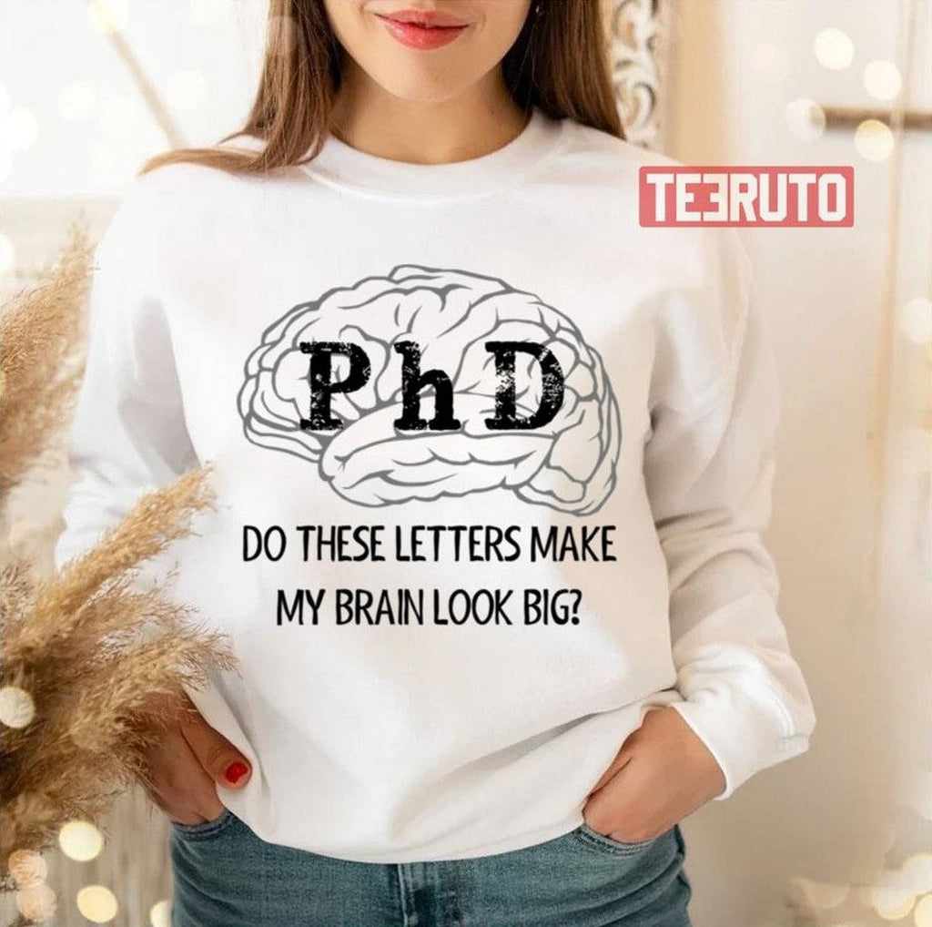 Phd Graduation Do These Letters Make My Brain Look Big New Phd Graduate Unisex Sweatshirt