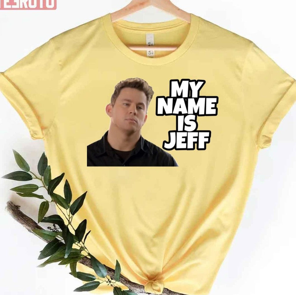 My Name Is Jeff Meme Channing Tatum Unisex T-Shirt