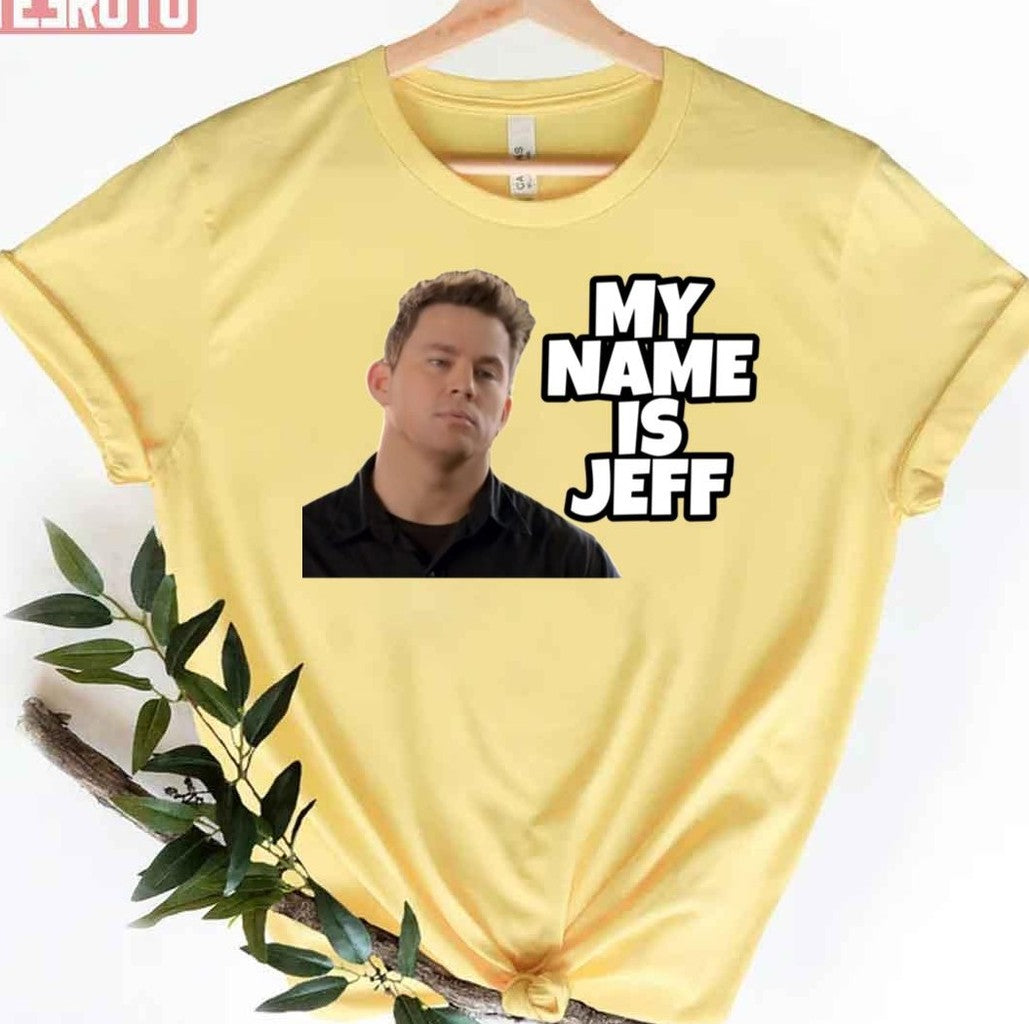 My Name Is Jeff Meme Channing Tatum Unisex T-Shirt