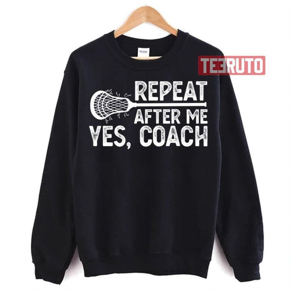 Repeat After Me Yes Coach Training Lacrossecoach Unisex T-Shirt