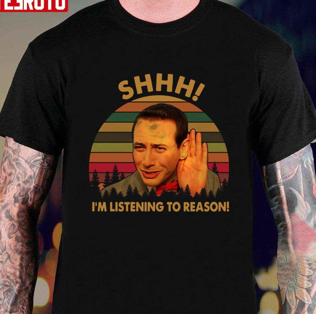 Shhh I'm Listening To Reason Shirts Pee Wee Herman Pee Wee's Big Adventure 80s Unisex T-Shirt