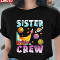 Sister Birthday Crew Universe Astronauts Happy Day Me You Unisex T-Shirt