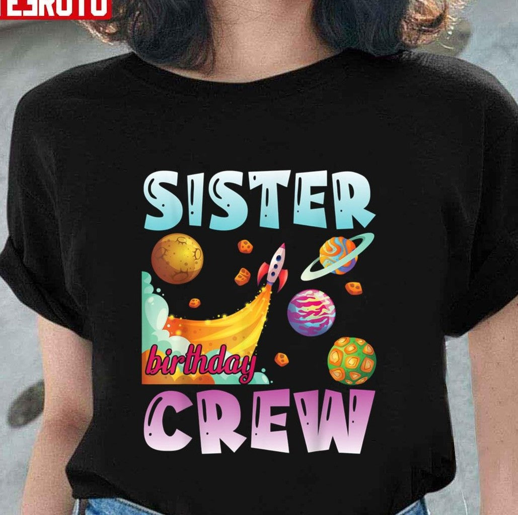 Sister Birthday Crew Universe Astronauts Happy Day Me You Unisex T-Shirt