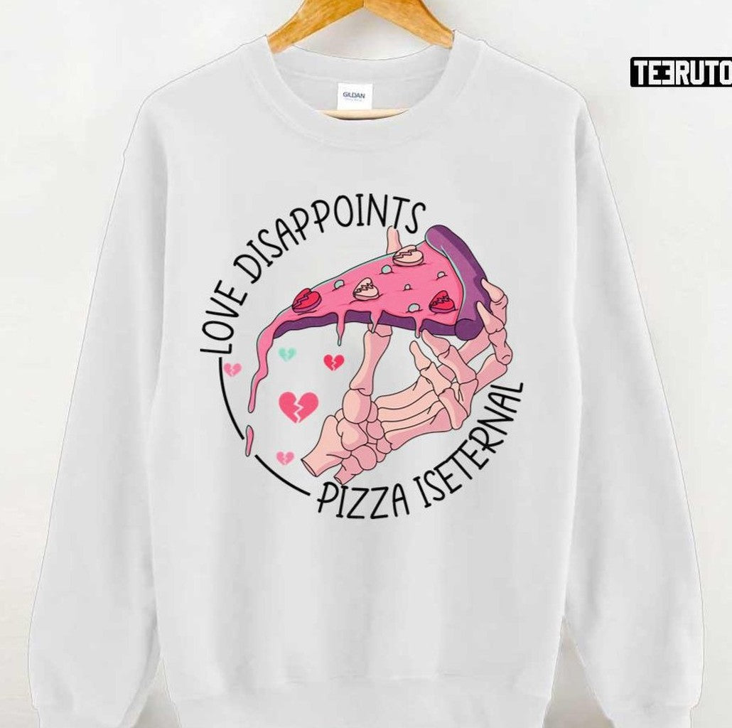 Pizza Valentine Pizza Is My Life Love Disappoints Pizza Is Eternal Valentine Day Unisex T-Shirt