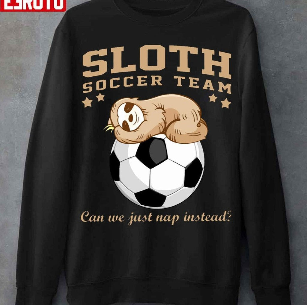 Sloth Soccer Team Can We Just Nap Instead Sloth Unisex T-Shirt