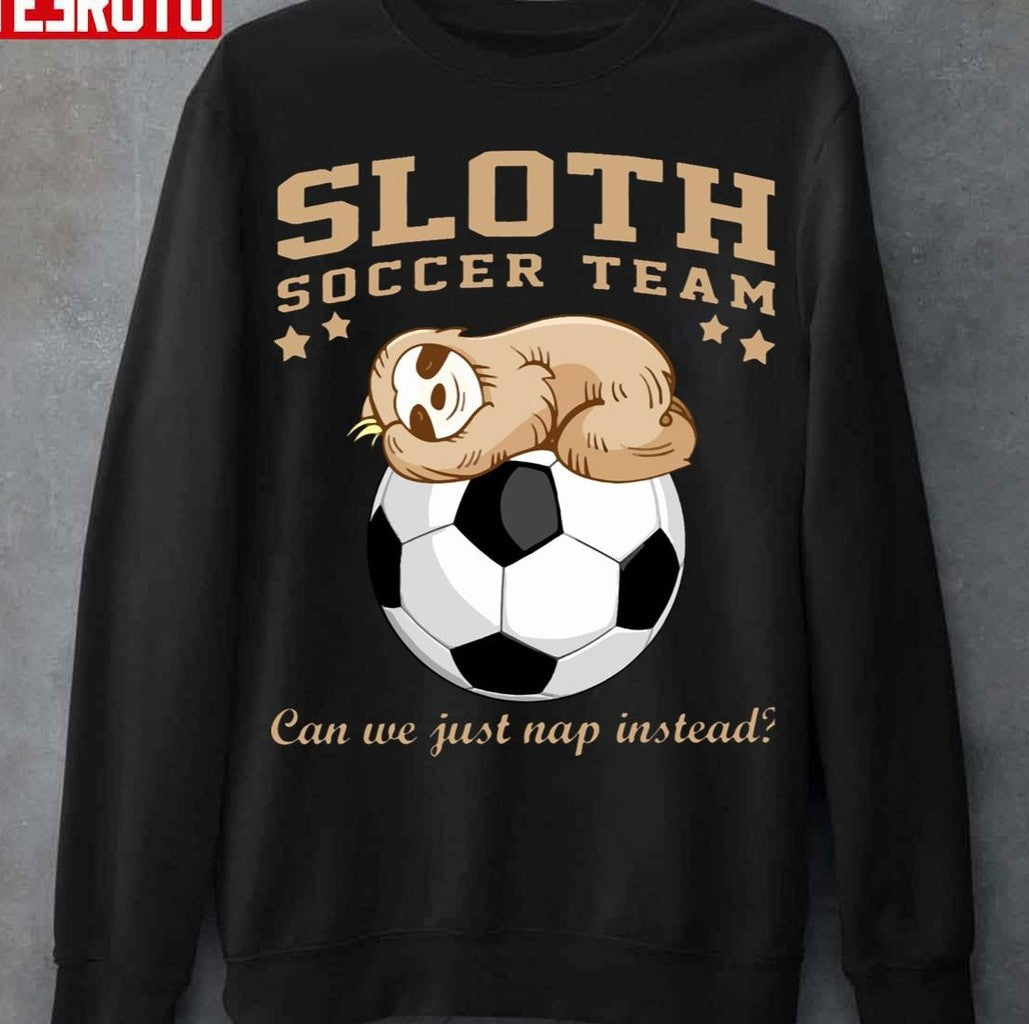 Sloth Soccer Team Can We Just Nap Instead Sloth Unisex T-Shirt