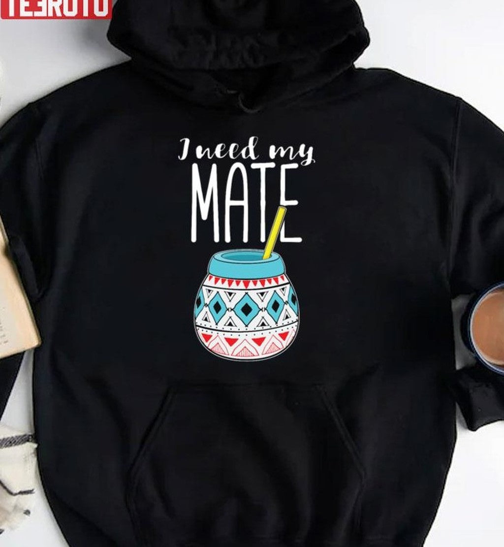 Argentinian Yerba Tea I Need My Mate Product Unisex Sweatshirt