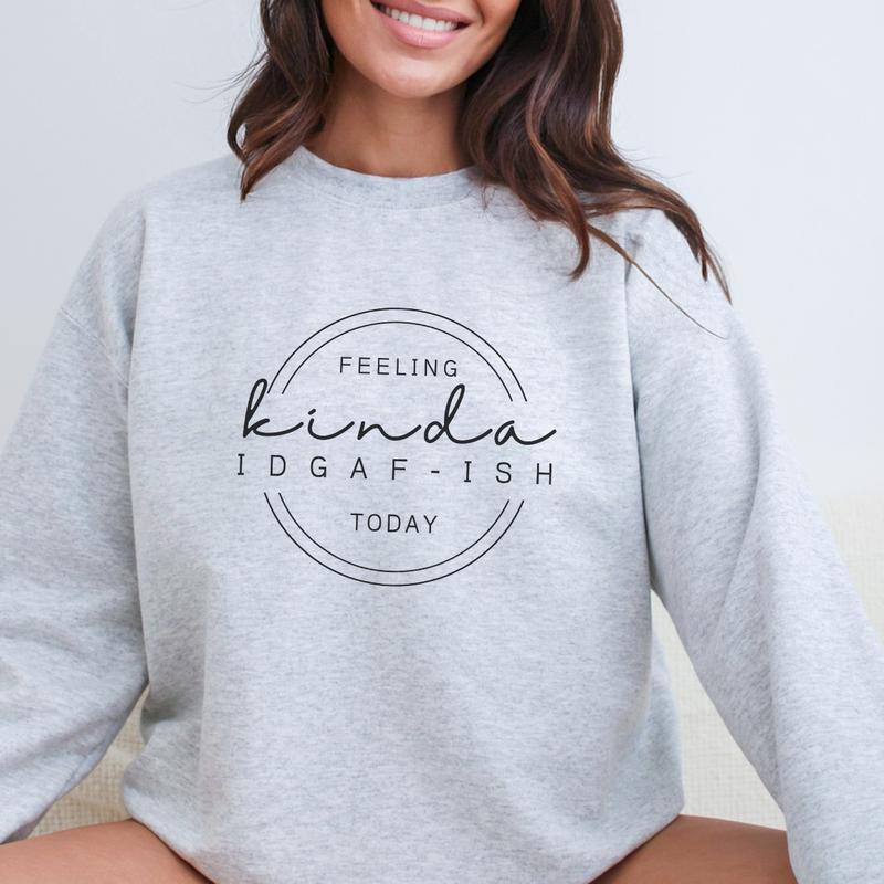 Feeling Kinda IDGAF-Ish Sweatshirt, Funny Sweatshirt, Sarcastic Gift Shirt Full Color Print
