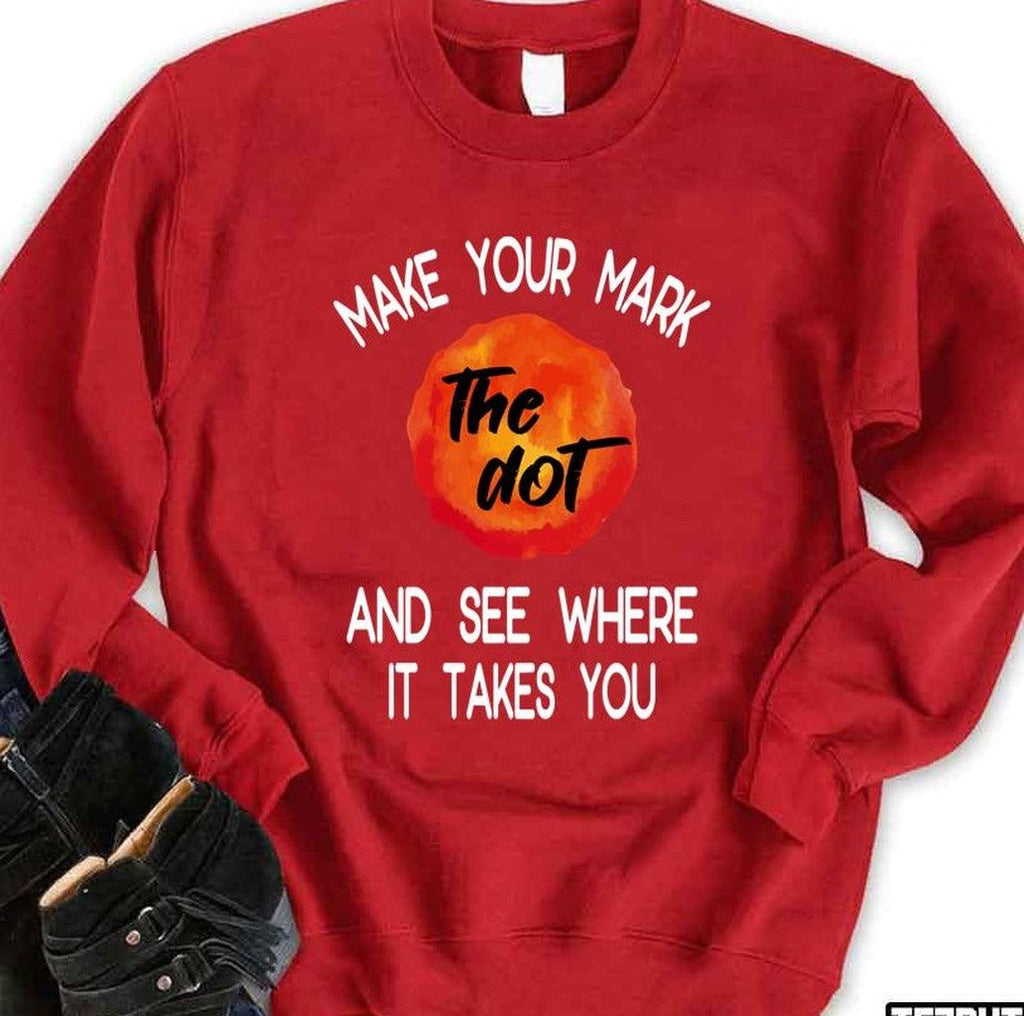 The Dot Make Your Mark And See Where It Takes You Unisex Sweatshirt