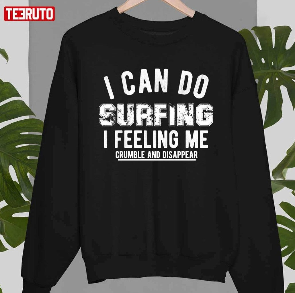 Quote I Can Do Surfing I Feeling Me Crumble And Disappear Unisex T-Shirt