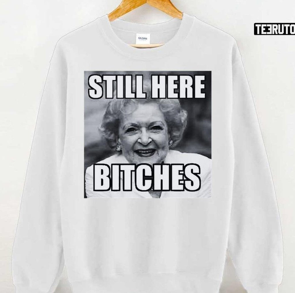 Betty White Still Here Bitches Unisex T-Shirt