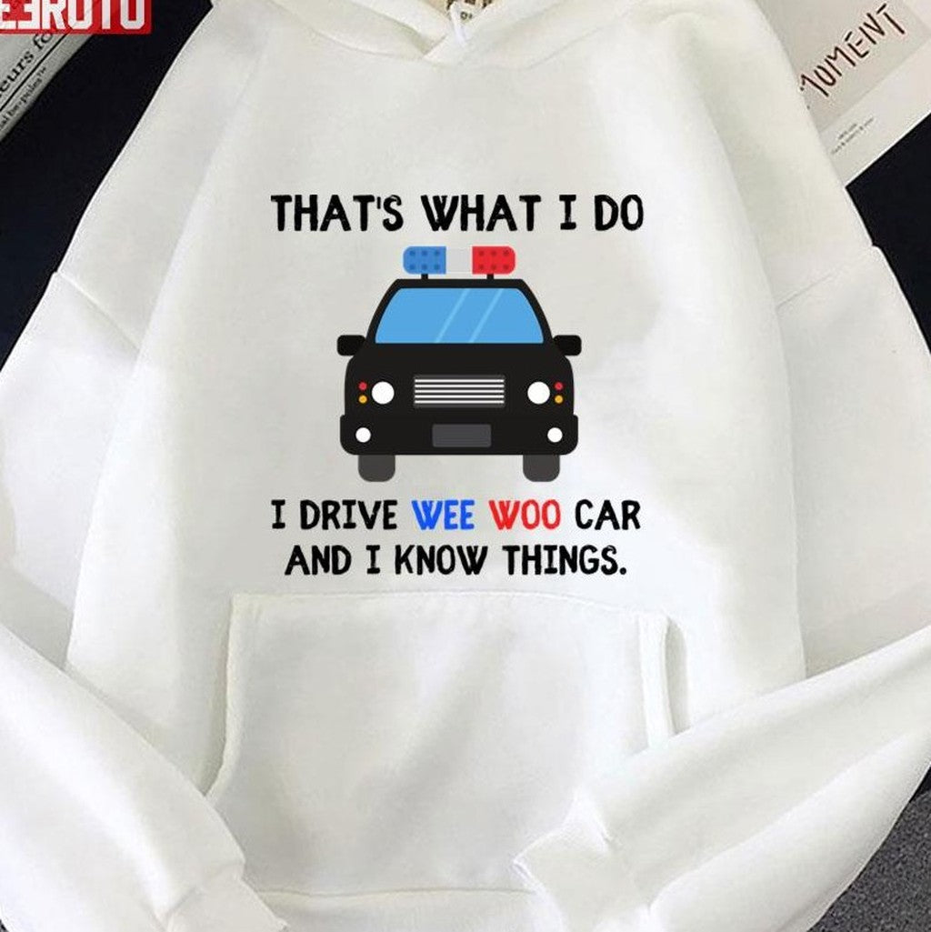 Thats What I Do I Drive Wee Woo Car And I Know Things Funny Police Quotes Unisex Hoodie