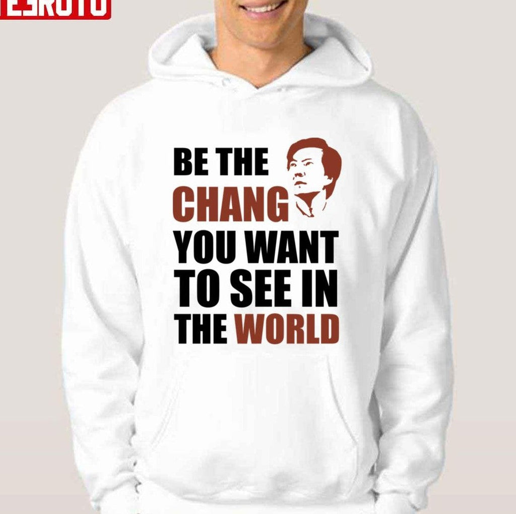 Be The Chang You Want To See In The World Unisex T-shirt