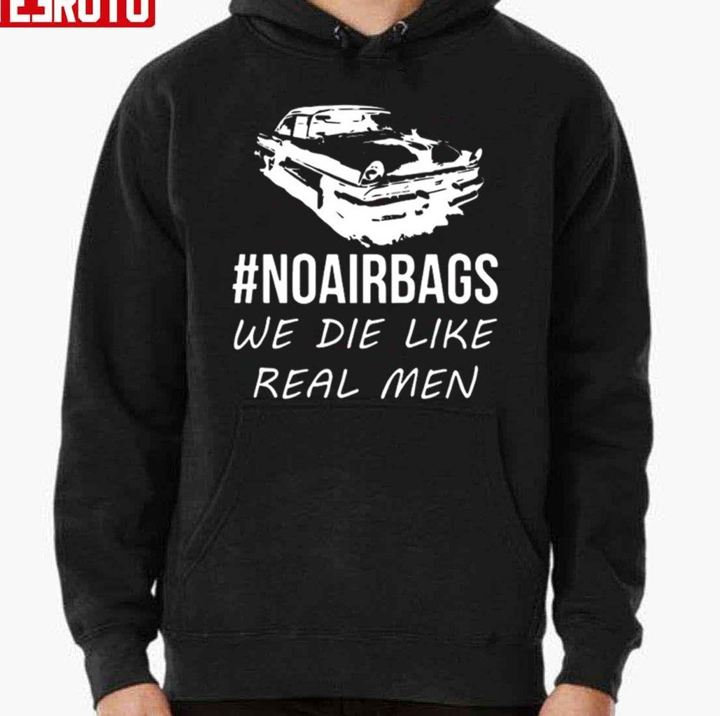 No Air Bags We Die Like Real Men Unisex Hoodie