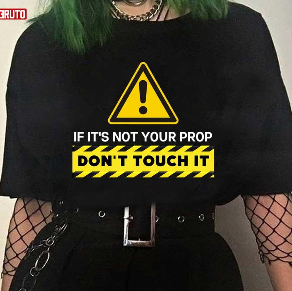 Quote If It's Not Your Prop Don't Touch It The Rehearsal Unisex T-Shirt