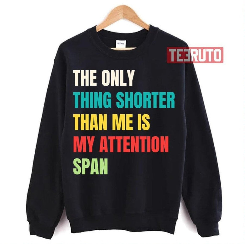 My Attention Span The Only Thing Shorter Than Me Unisex T-Shirt