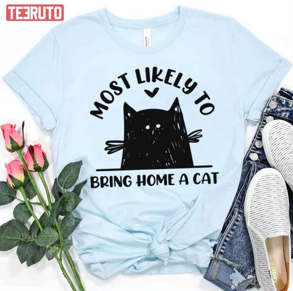 Most Likely To Bring Home A Cat Funny Cat Lover Unisex T-Shirt