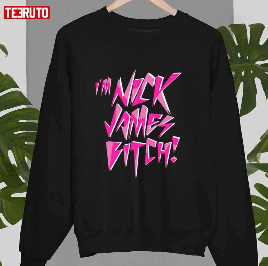 Nick James Baby Iâ€™m Nick James Bitch Unisex T-shirt