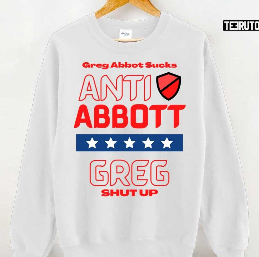 Anti Abbott Texas Governor Greg Shut Up Unisex T-Shirt