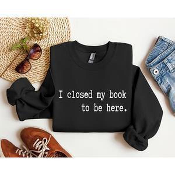 I Closed My Book Funny Sweatshirt, Sarcastic College Sweatshirt, Women's Crew Neck, Crewneck Casual Womenswear