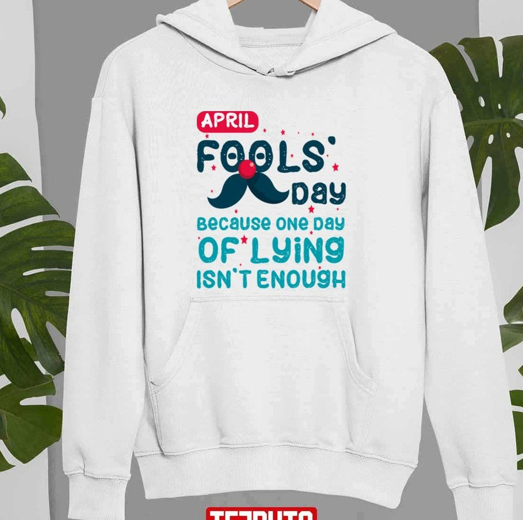 April Fool's Day Because One Day Of Lying Isn't Enough Quote Unisex T-shirt