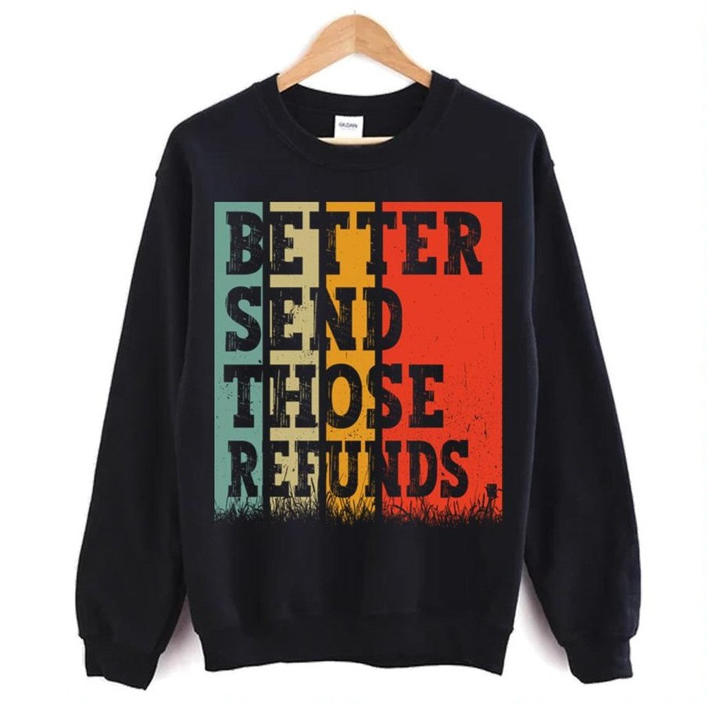 Better Send Those Refunds Unisex Sweatshirt