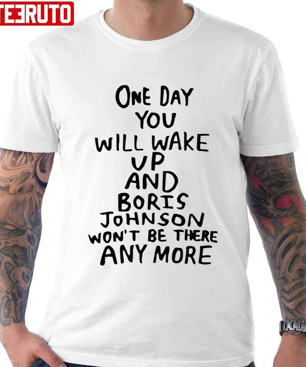 One Day You Will Wake Up And Boris Johnson Wonâ€™t Be There Anymore Tits Mcgee Unisex T-Shirt