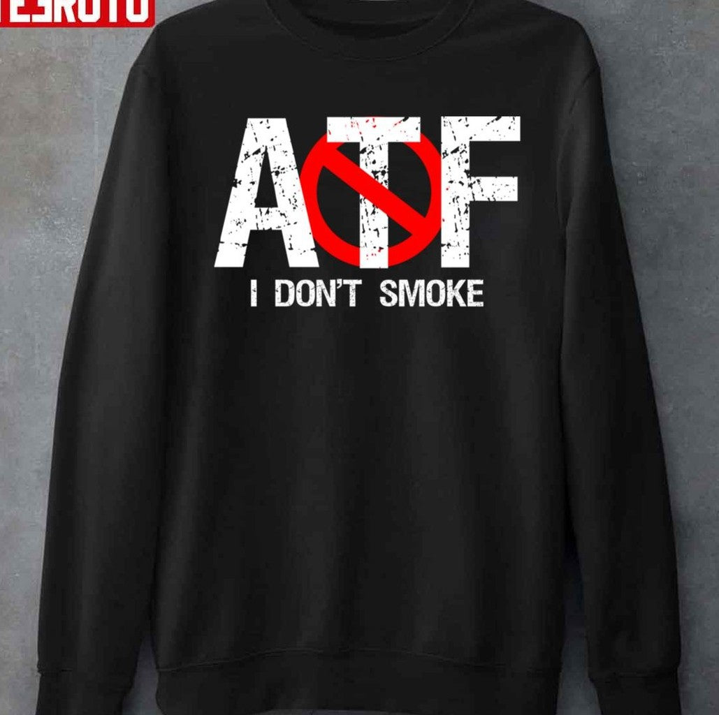 Atf Alcohol Tobacco Firearms I Don't Smoke Unisex T-Shirt