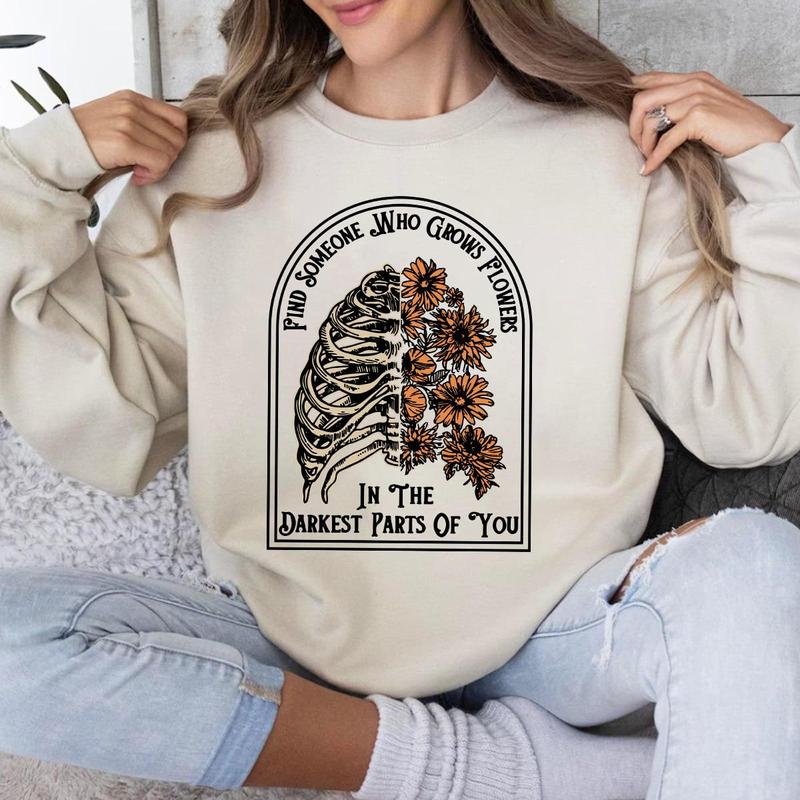 Find Someone Who Grows Flowers in the Darkest Parts of You Shirt, Sweatshirt, Hoodie