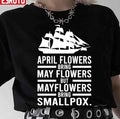 April Showers Bring May Flowers But Mayflowers Bring Smallpox Unisex T-Shirt