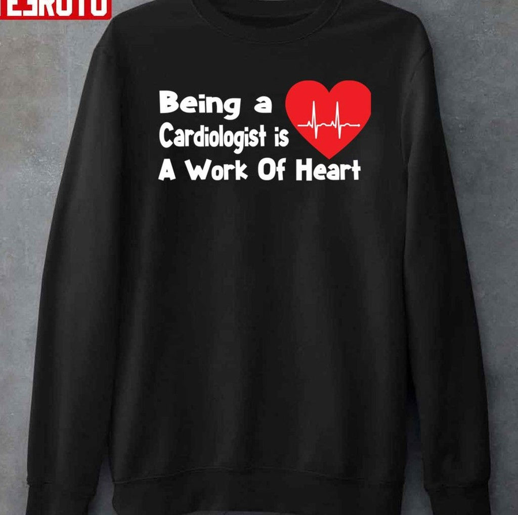 Being A Cardiologist Is A Work Of Heart Unisex T-Shirt