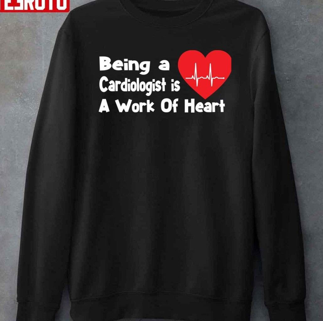 Being A Cardiologist Is A Work Of Heart Unisex T-Shirt