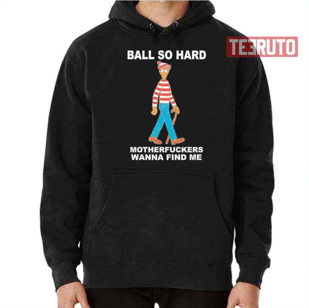 Ball So Hard Motherfuckers Wanna Find Me Unisex T-Shirt