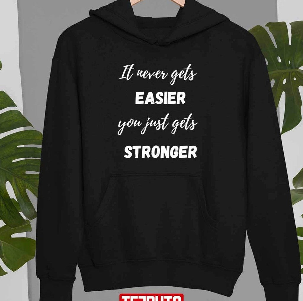 Quote It Never Get Easier You Just Get Stronger Unisex T-Shirt