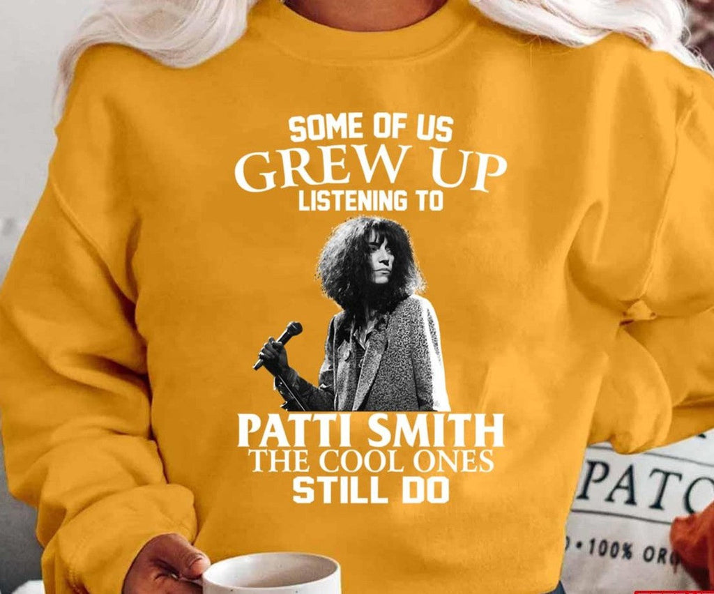 Some Of Us Grew Up Listening To Patti Smith The Cool Ones Still Do Unisex T-Shirt