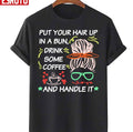 Quote Put Your Hair Up In A Bun Drink Some Coffee And Handle It Unisex T-Shirt