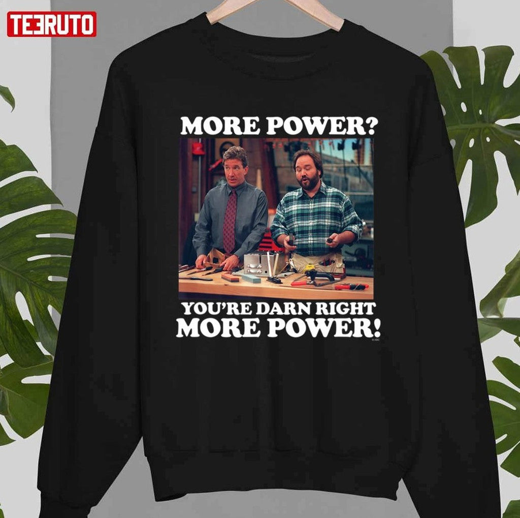 More Power You're Darn Right More Power Quote 90s Comedy Show Tim Allen Unisex Sweatshirt