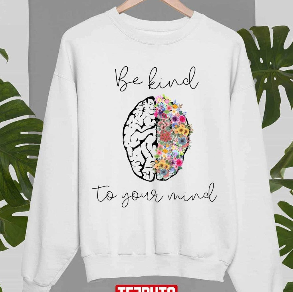 Be Kind To Your Mind Funny Women Mental Health Awareness World Mental Health Day Unisex Sweatshirt