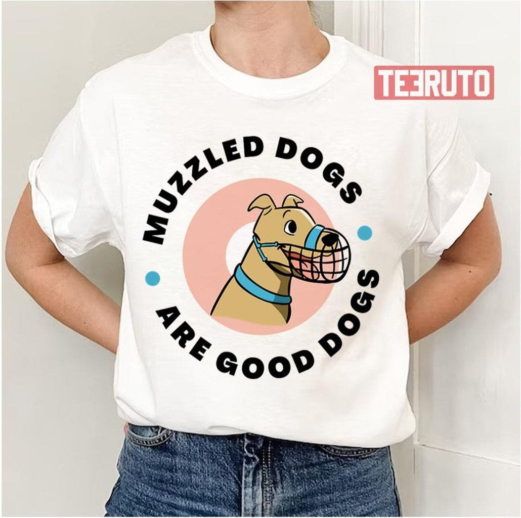 Muzzled Dogs Are Good Dogs Unisex T-Shirt
