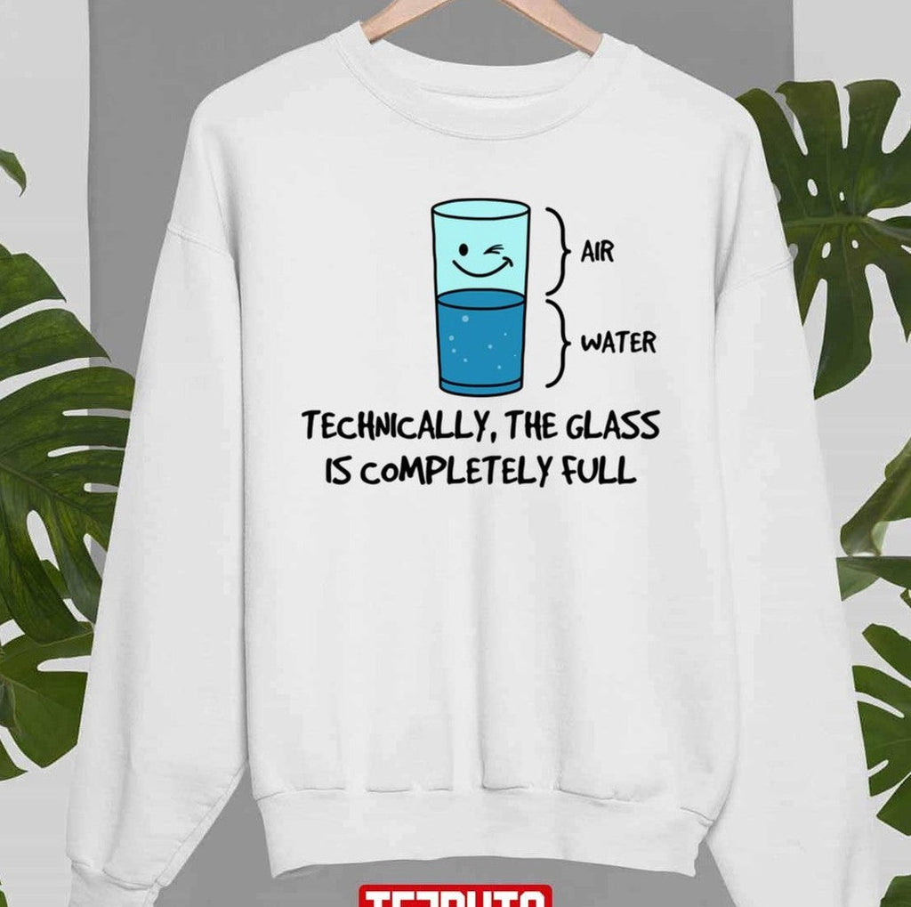 Technically The Glass Is Completely Full Funny Science Quote Unisex Sweatshirt