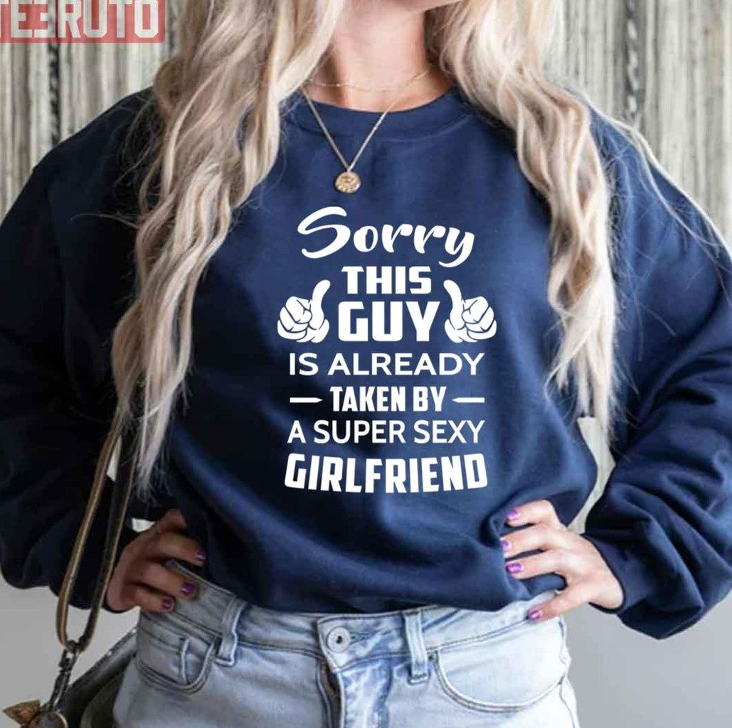 Sorry This Guy Is Taken By A Super Sexy Girlfriend Unisex Sweatshirt