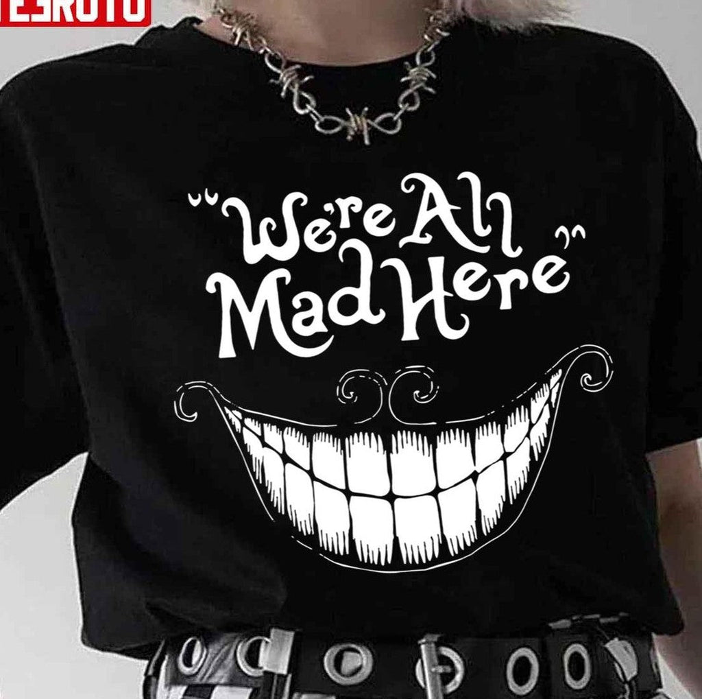 Scary Quote Were All Mad Here Alice In Wonderland Unisex T-Shirt