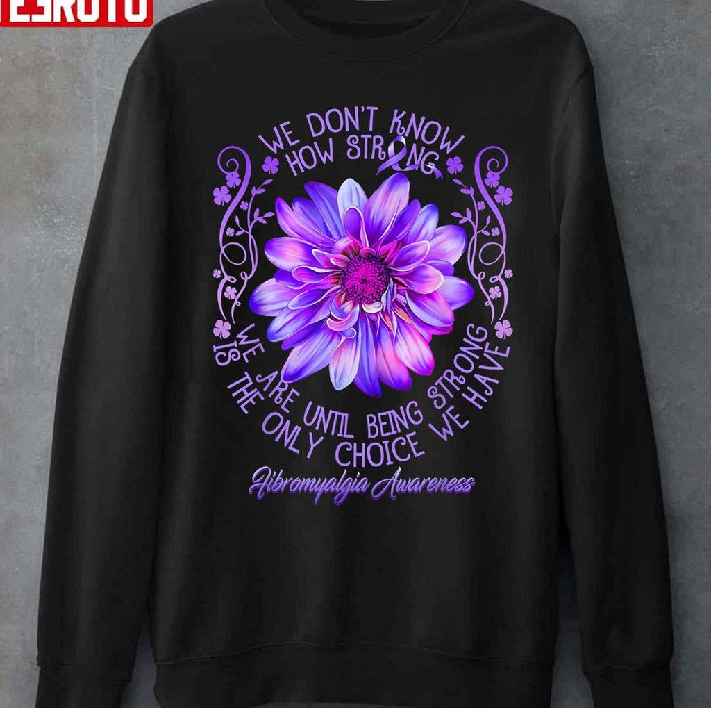 Being Strong Is The Only Choice Fibromyalgia Awareness Purple Flower Unisex T-Shirt