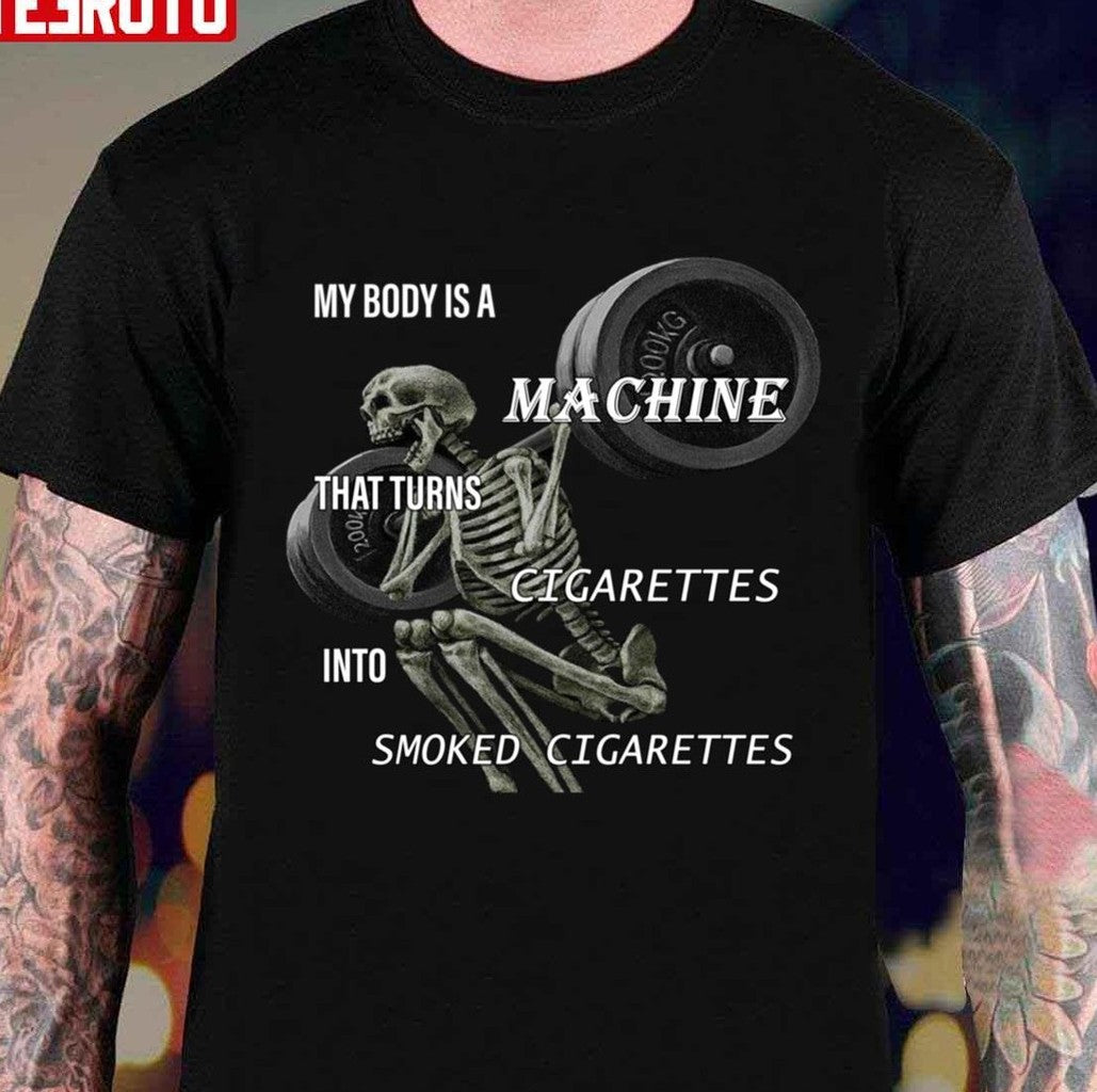 Skeleton My Body Is A Machine That Turns Cigarettes Into Smoked Cigarettes TrendingUnisex T-Shirt