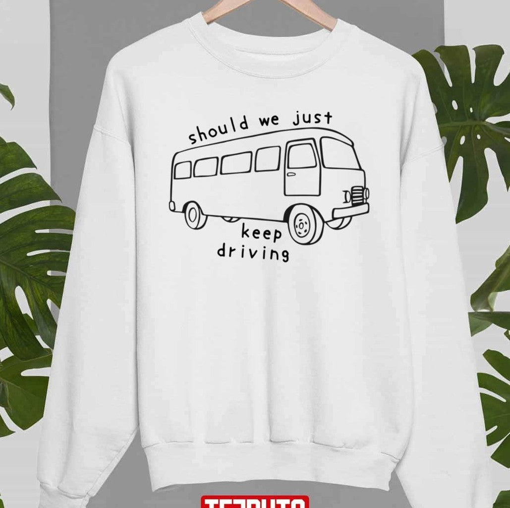Should We Just Keep Driving Bus Unisex Sweatshirt