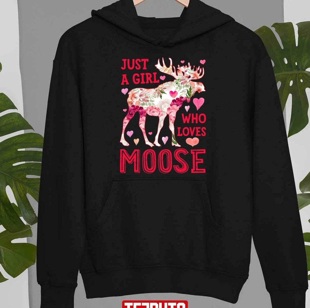 Moose Just A Girl Who Loves Elk Deer Funny Flower Floral Unisex Sweatshirt